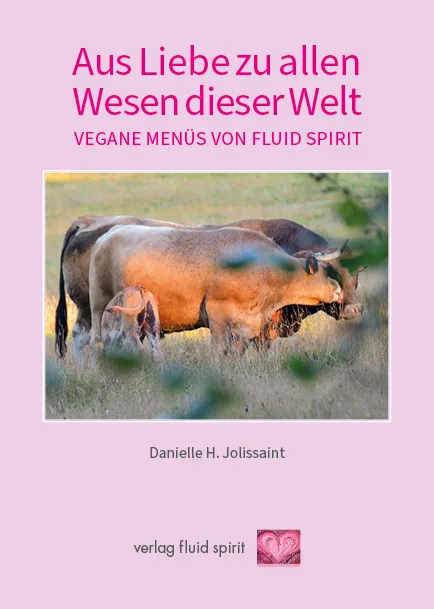 NEUAUFLAGE: Buch «Aus Liebe zu allen Wesen dieser Welt» vegane Menüs von Fluid Spirit