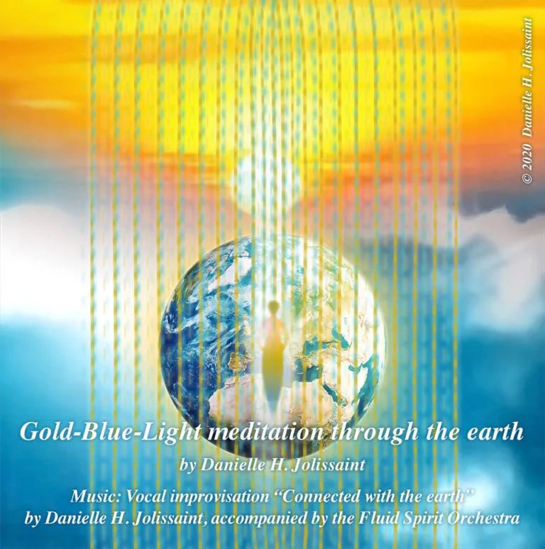Teaching-meditation: “Gold-Blue-Light meditation through the earth ©” by Danielle H. Jolissaint with song: “Connected…